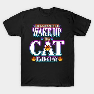 Life Is Good When You Wake Up To A Cat Every Day T-Shirt